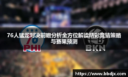 美嘉体育76人猛龙对决前瞻分析全方位解读精彩竞猜策略与赛果预测